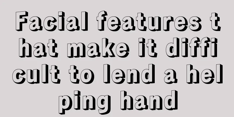 Facial features that make it difficult to lend a helping hand