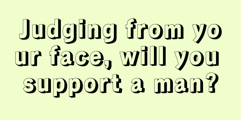 Judging from your face, will you support a man?
