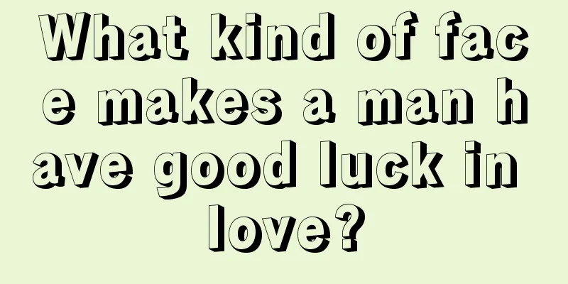 What kind of face makes a man have good luck in love?