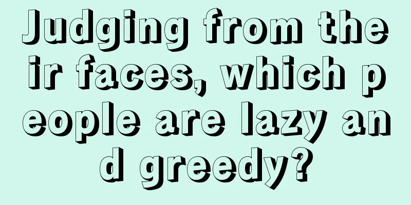 Judging from their faces, which people are lazy and greedy?