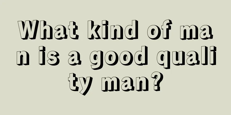 What kind of man is a good quality man?