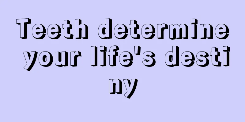 Teeth determine your life's destiny