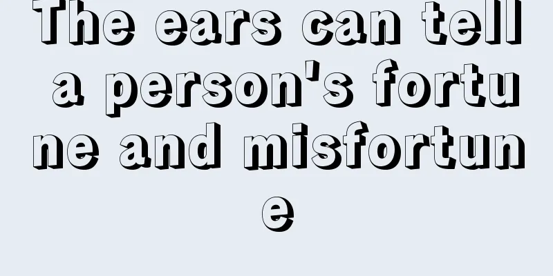 The ears can tell a person's fortune and misfortune