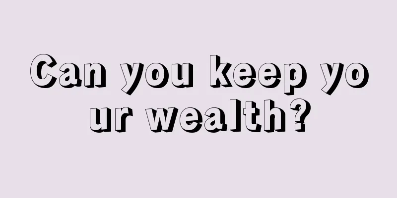 Can you keep your wealth?