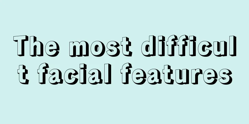 The most difficult facial features