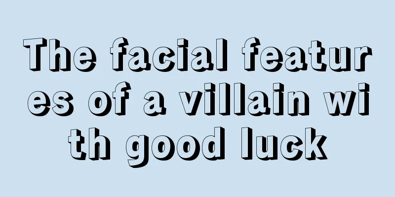 The facial features of a villain with good luck
