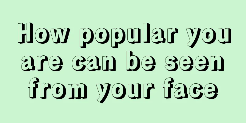 How popular you are can be seen from your face