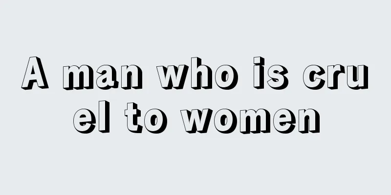 A man who is cruel to women