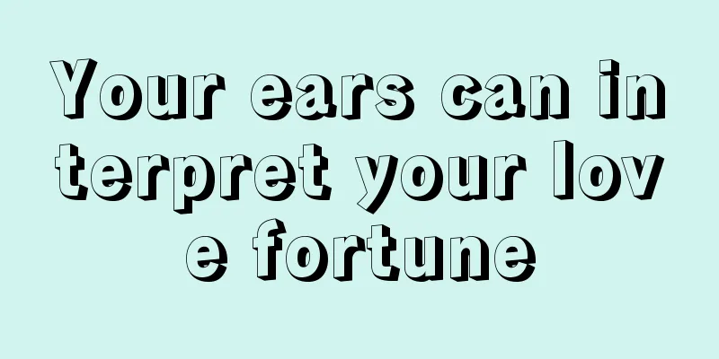 Your ears can interpret your love fortune