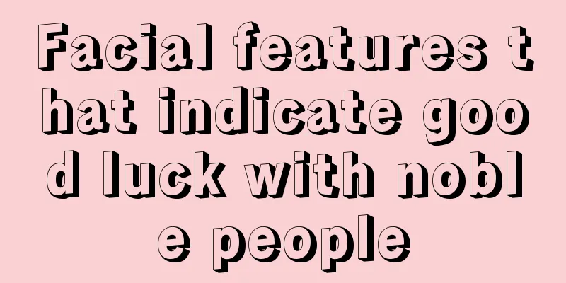 Facial features that indicate good luck with noble people
