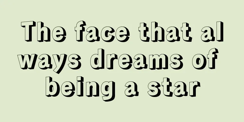 The face that always dreams of being a star