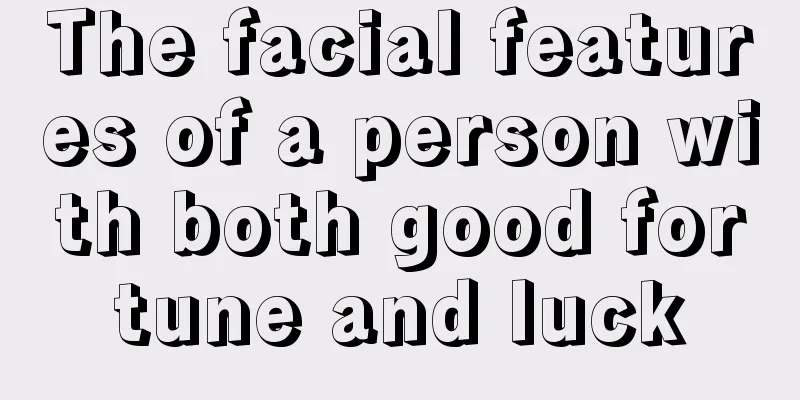The facial features of a person with both good fortune and luck