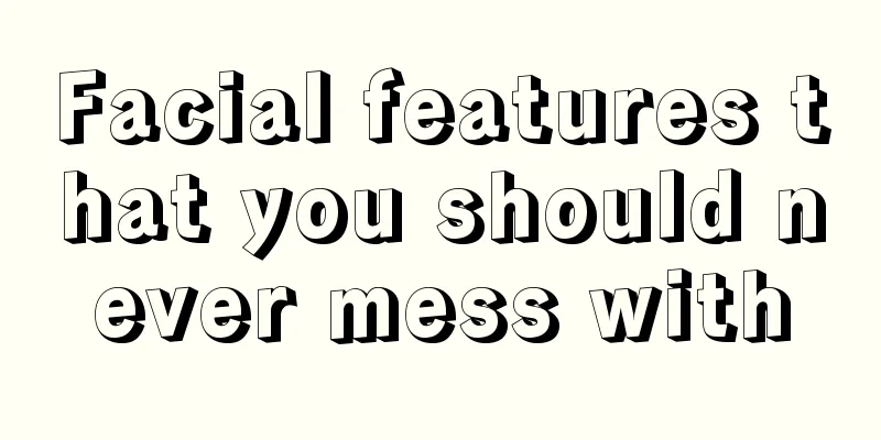 Facial features that you should never mess with