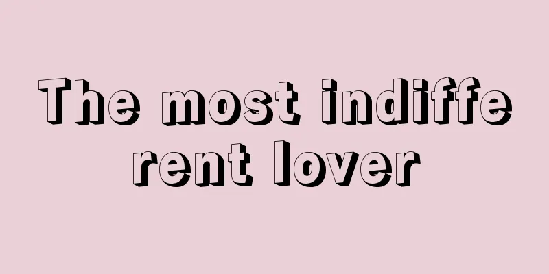 The most indifferent lover