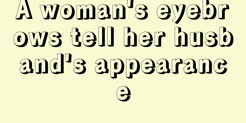 A woman's eyebrows tell her husband's appearance