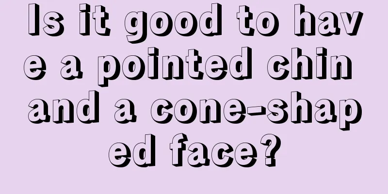 Is it good to have a pointed chin and a cone-shaped face?