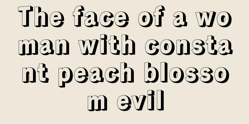 The face of a woman with constant peach blossom evil