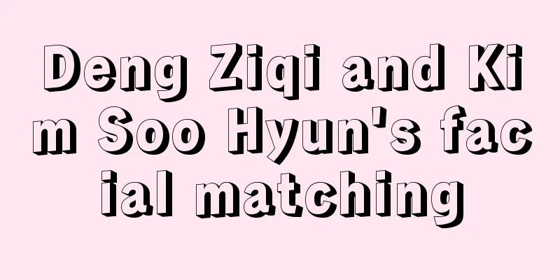 Deng Ziqi and Kim Soo Hyun's facial matching