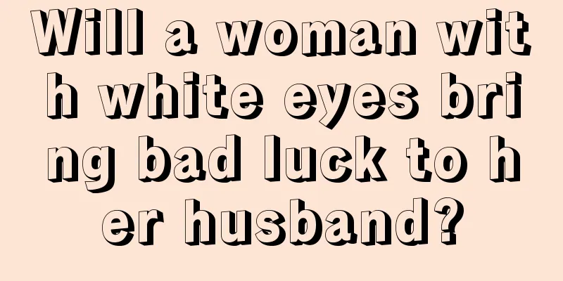 Will a woman with white eyes bring bad luck to her husband?
