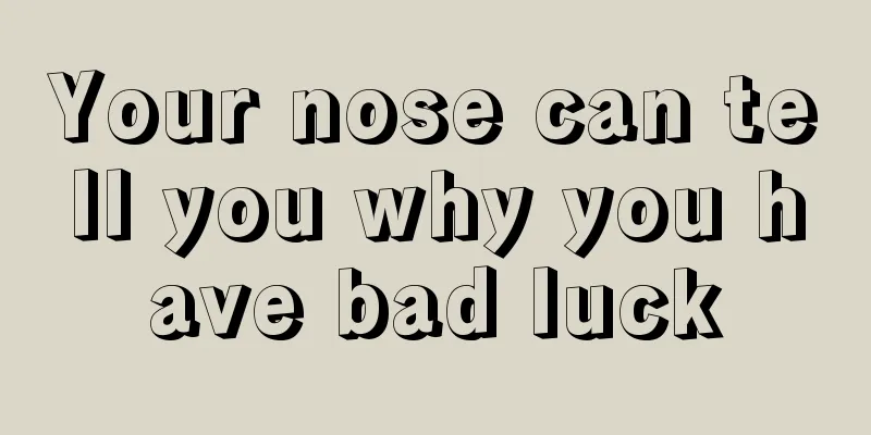 Your nose can tell you why you have bad luck
