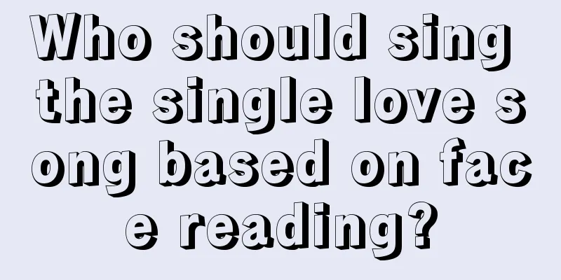 Who should sing the single love song based on face reading?