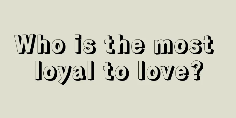 Who is the most loyal to love?