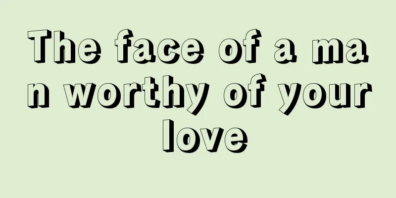 The face of a man worthy of your love