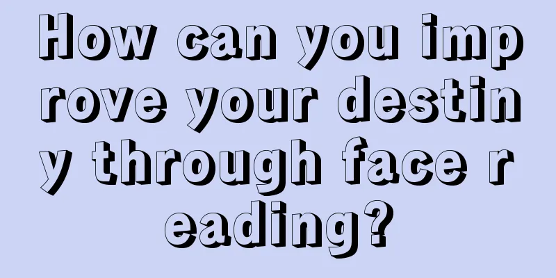 How can you improve your destiny through face reading?
