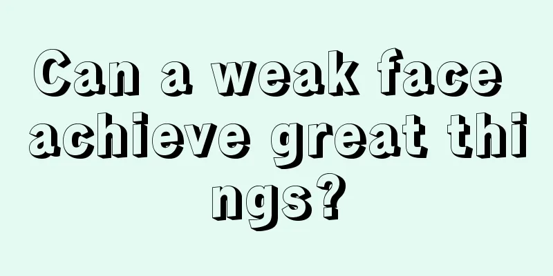 Can a weak face achieve great things?