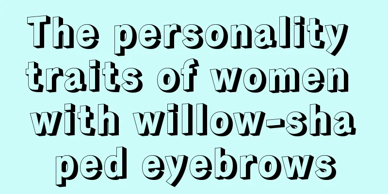 The personality traits of women with willow-shaped eyebrows