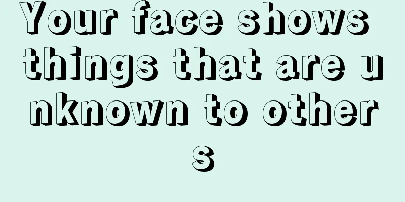 Your face shows things that are unknown to others