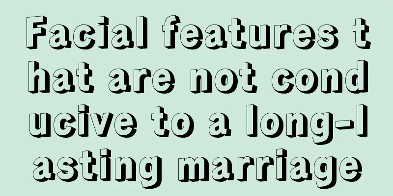 Facial features that are not conducive to a long-lasting marriage