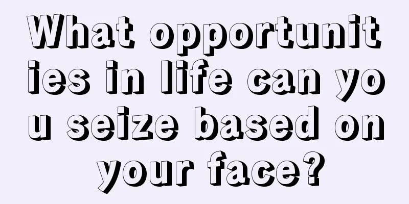 What opportunities in life can you seize based on your face?