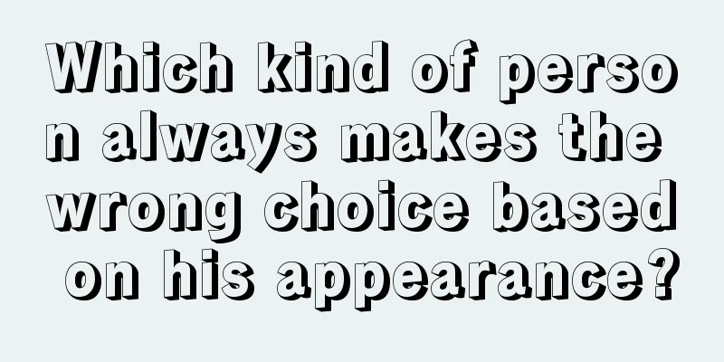 Which kind of person always makes the wrong choice based on his appearance?