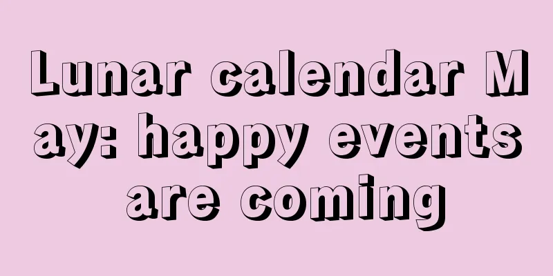 Lunar calendar May: happy events are coming