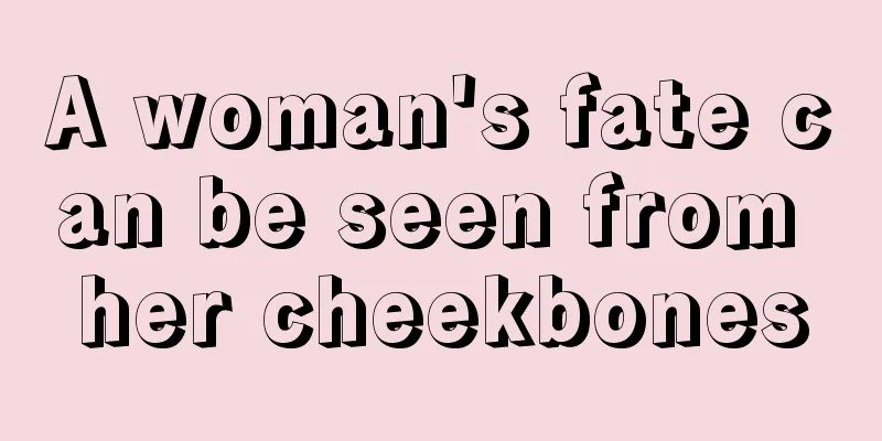 A woman's fate can be seen from her cheekbones