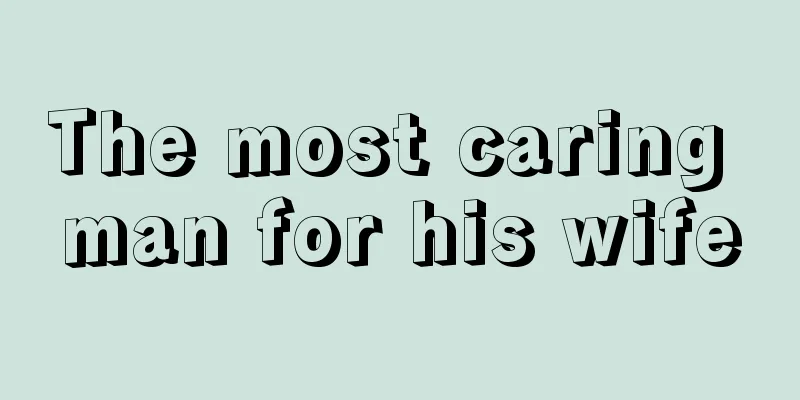 The most caring man for his wife