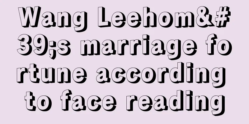 Wang Leehom's marriage fortune according to face reading