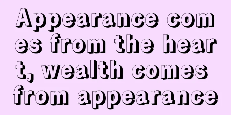Appearance comes from the heart, wealth comes from appearance