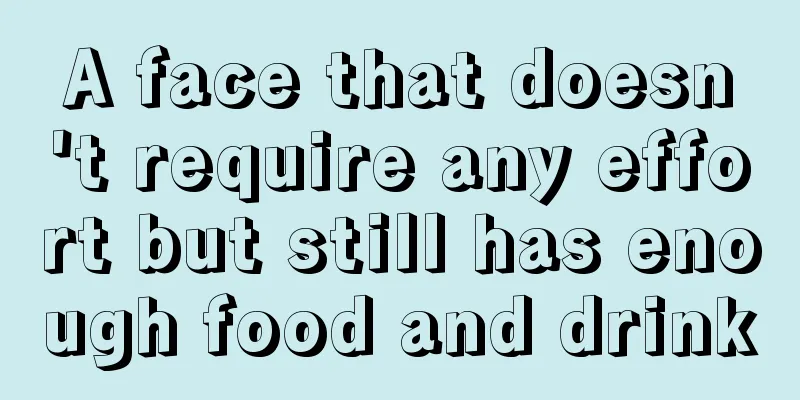 A face that doesn't require any effort but still has enough food and drink