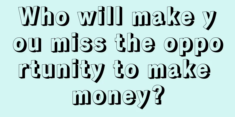 Who will make you miss the opportunity to make money?