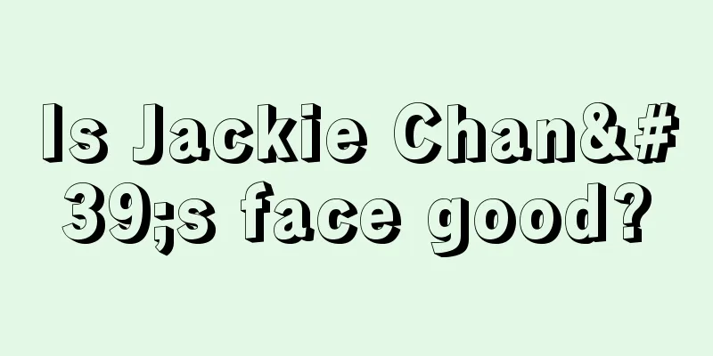 Is Jackie Chan's face good?