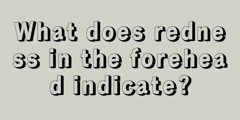 What does redness in the forehead indicate?