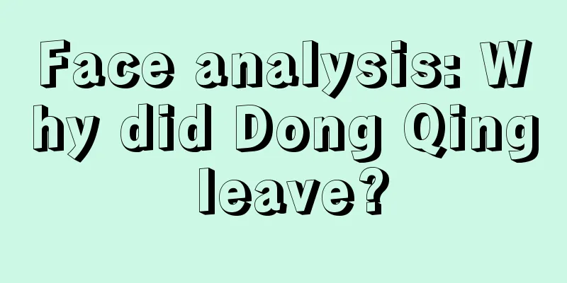 Face analysis: Why did Dong Qing leave?