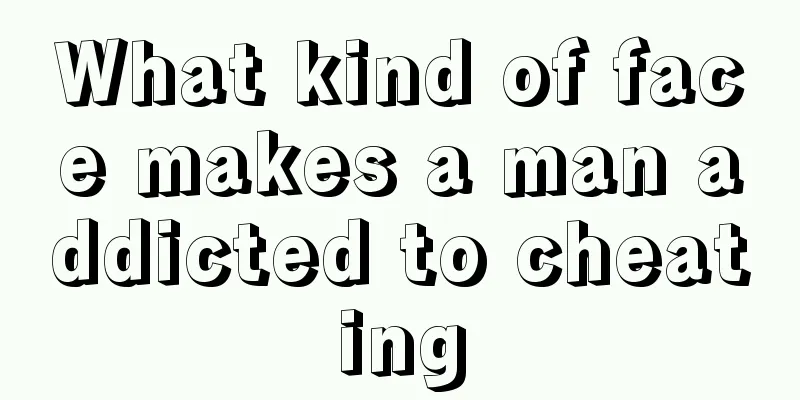 What kind of face makes a man addicted to cheating