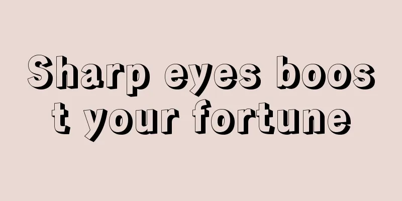Sharp eyes boost your fortune