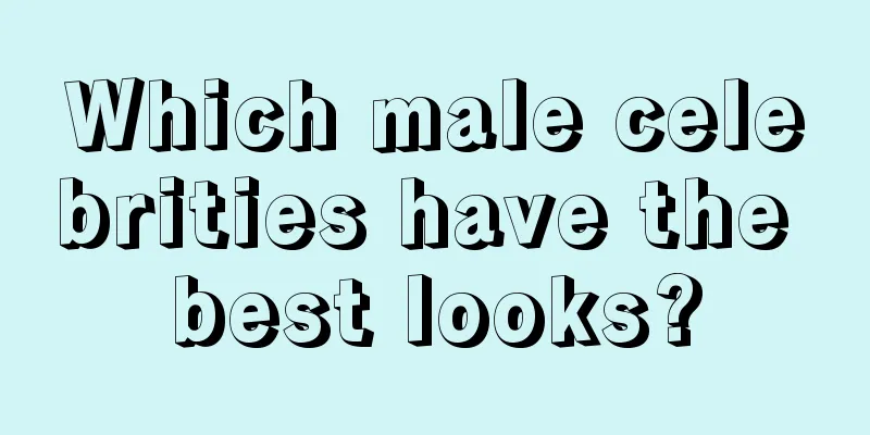 Which male celebrities have the best looks?