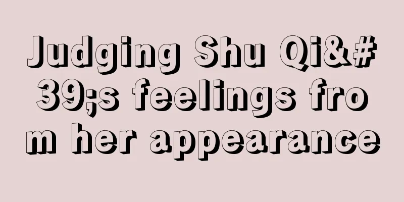Judging Shu Qi's feelings from her appearance