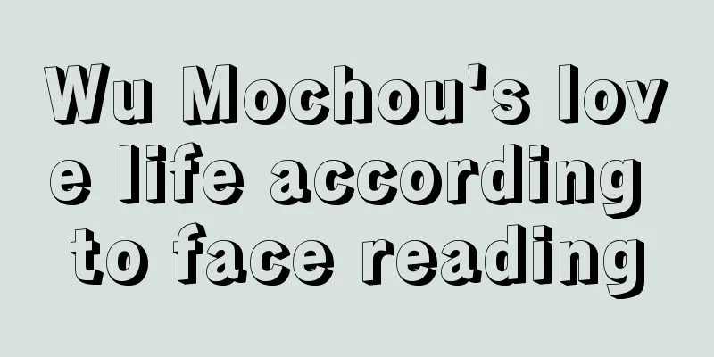 Wu Mochou's love life according to face reading