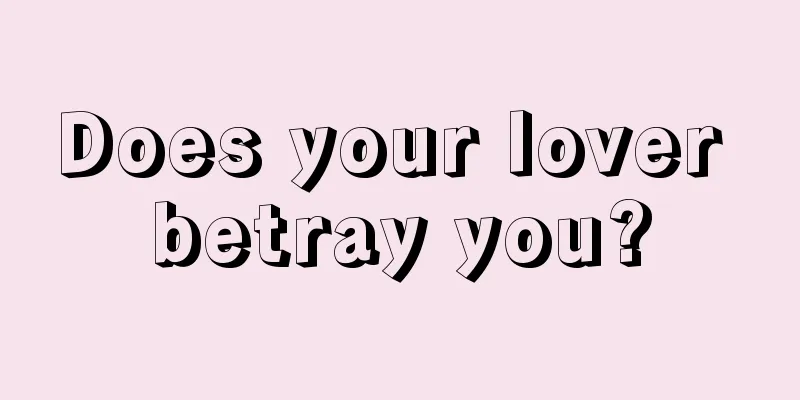 Does your lover betray you?
